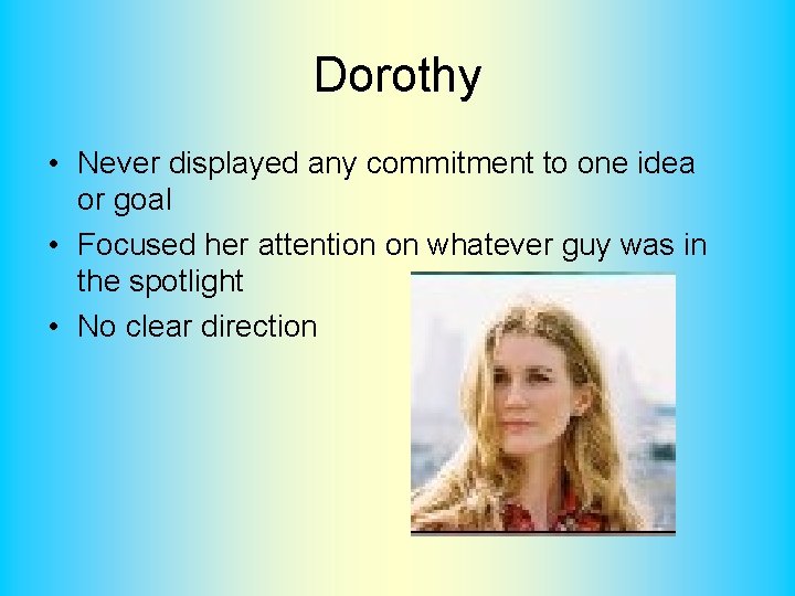 Dorothy • Never displayed any commitment to one idea or goal • Focused her