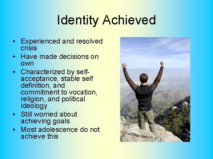 Identity Achieved • Experienced and resolved crisis • Have made decisions on own •