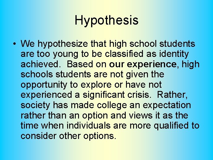 Hypothesis • We hypothesize that high school students are too young to be classified