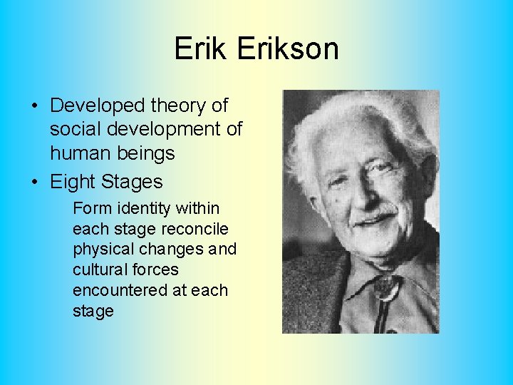 Erikson • Developed theory of social development of human beings • Eight Stages Form