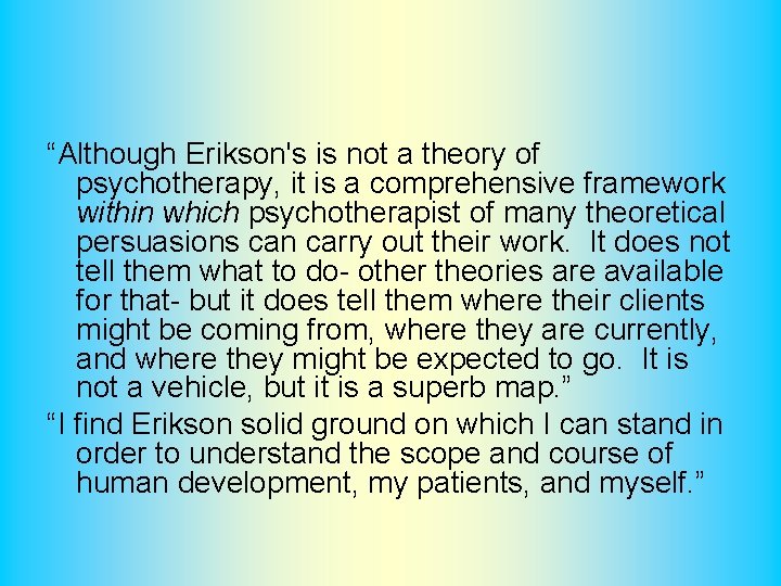 “Although Erikson's is not a theory of psychotherapy, it is a comprehensive framework within