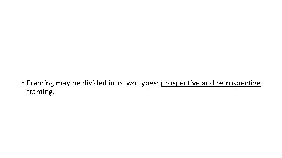  • Framing may be divided into two types: prospective and retrospective framing. 