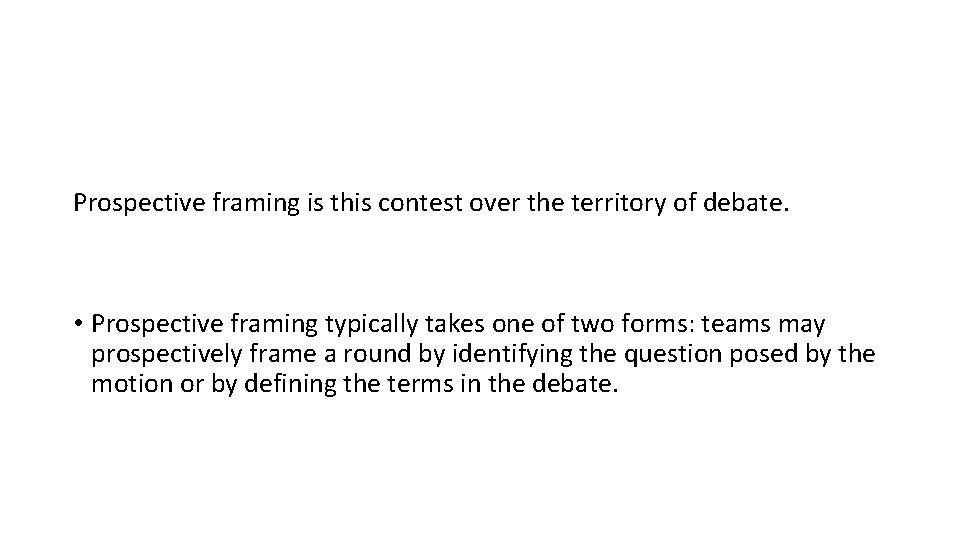 Prospective framing is this contest over the territory of debate. • Prospective framing typically