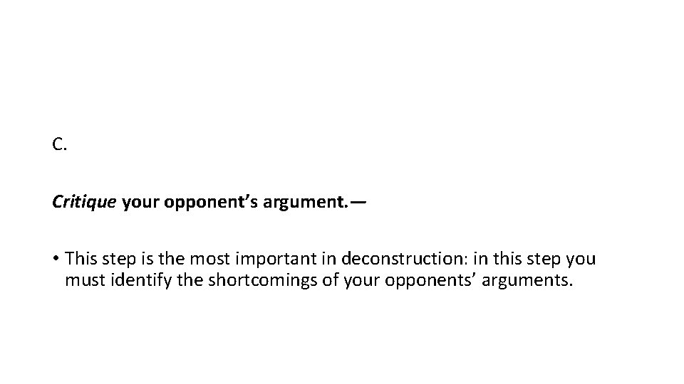 C. Critique your opponent’s argument. — • This step is the most important in