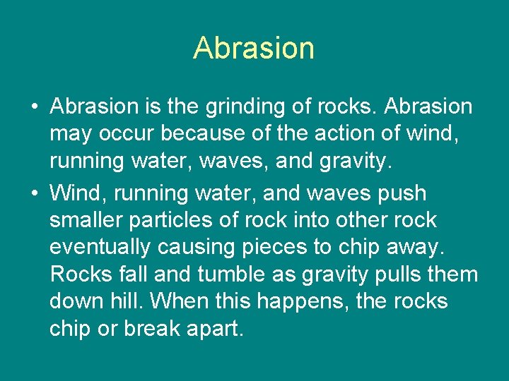 Abrasion • Abrasion is the grinding of rocks. Abrasion may occur because of the