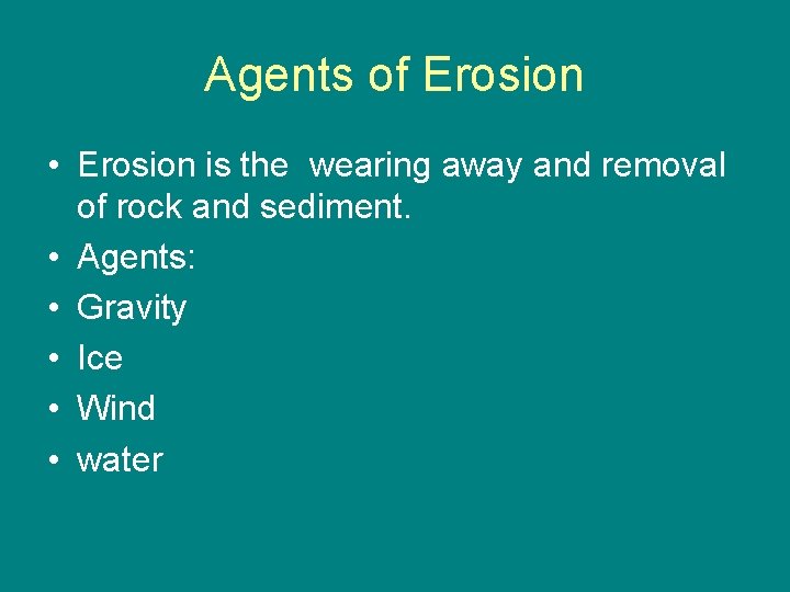 Agents of Erosion • Erosion is the wearing away and removal of rock and