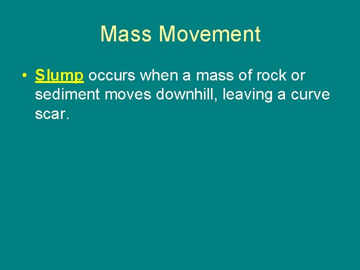 Mass Movement • Slump occurs when a mass of rock or sediment moves downhill,