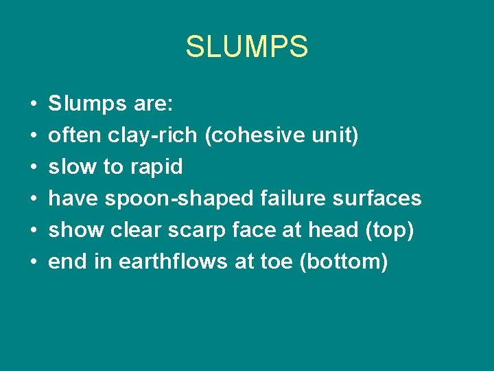 SLUMPS • • • Slumps are: often clay-rich (cohesive unit) slow to rapid have