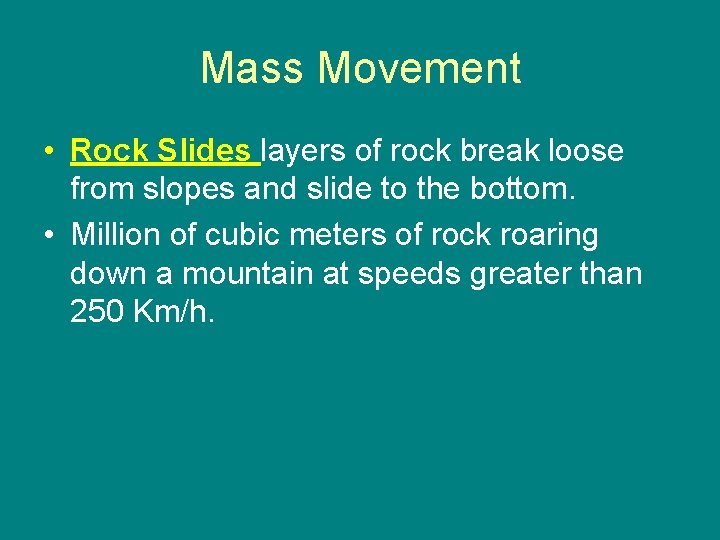 Mass Movement • Rock Slides layers of rock break loose from slopes and slide