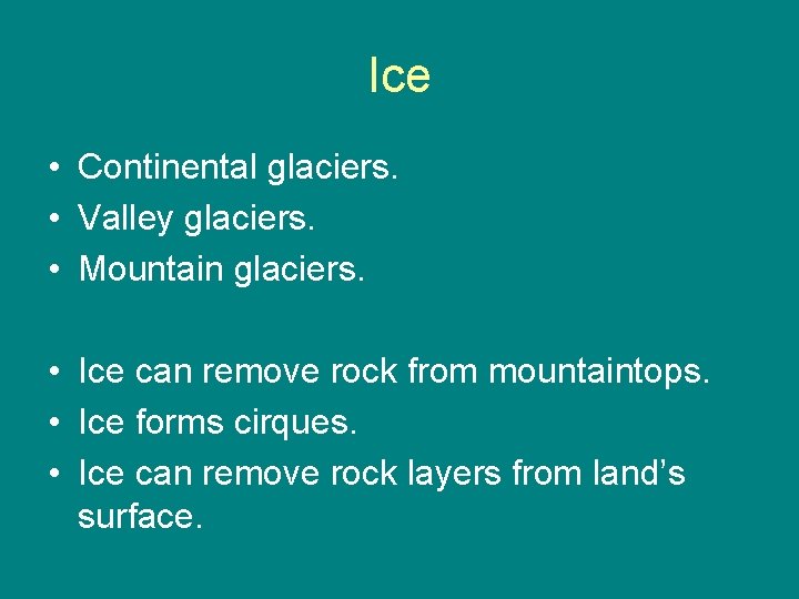 Ice • Continental glaciers. • Valley glaciers. • Mountain glaciers. • Ice can remove