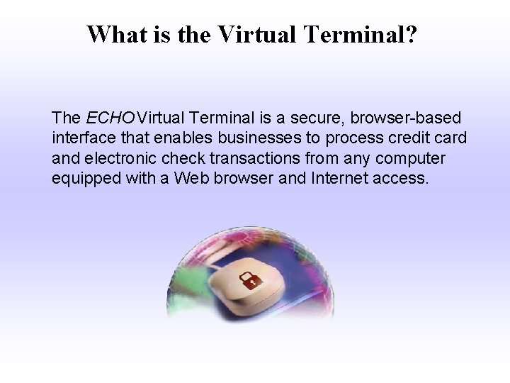 What is the Virtual Terminal? The ECHO Virtual Terminal is a secure, browser-based interface