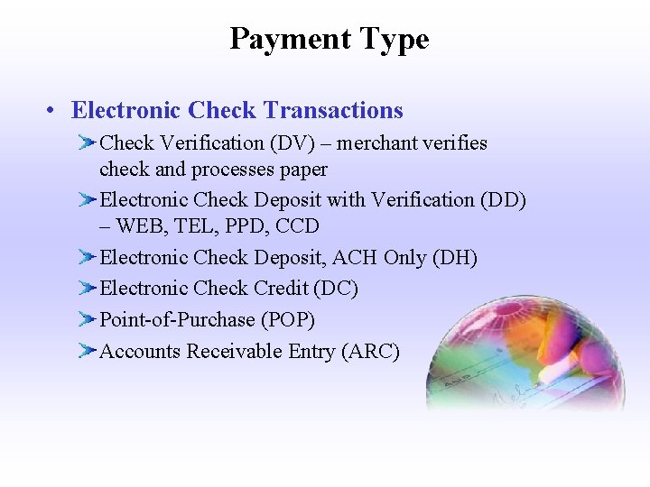 Payment Type • Electronic Check Transactions Check Verification (DV) – merchant verifies check and