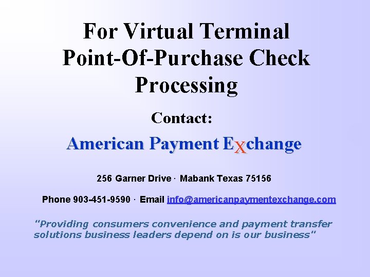 For Virtual Terminal Point-Of-Purchase Check Processing Contact: American Payment EXchange 256 Garner Drive ·