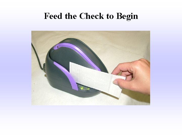Feed the Check to Begin 