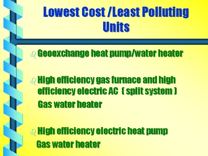 Lowest Cost /Least Polluting Units b Geoexchange heat pump/water heater b High efficiency gas