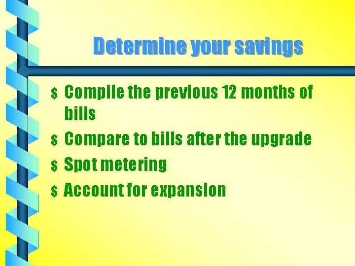 Determine your savings $ $ Compile the previous 12 months of bills Compare to