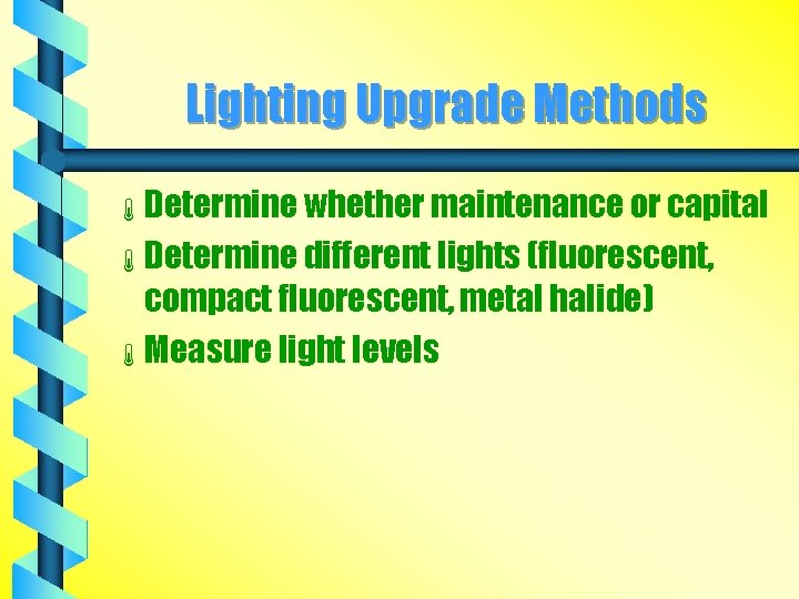 Lighting Upgrade Methods á Determine whether maintenance or capital á Determine different lights (fluorescent,