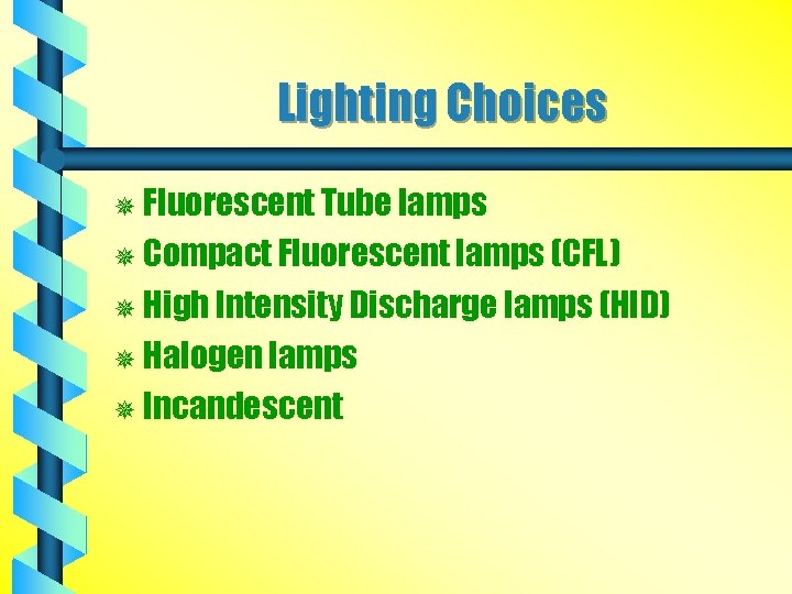 Lighting Choices ¯ Fluorescent Tube lamps ¯ Compact Fluorescent lamps (CFL) ¯ High Intensity