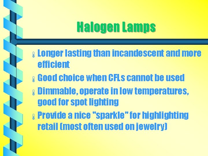 Halogen Lamps á Longer lasting than incandescent and more efficient á Good choice when