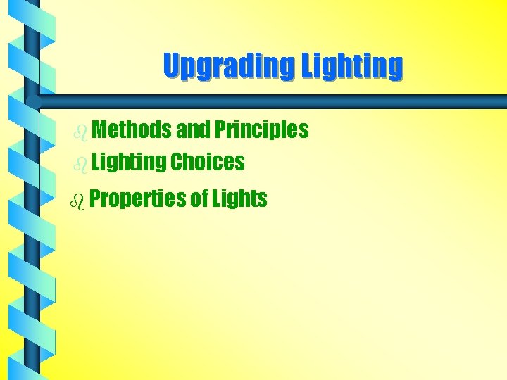 Upgrading Lighting b Methods and Principles b Lighting Choices b Properties of Lights 