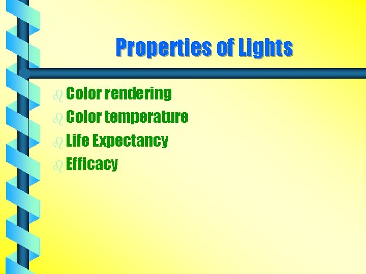 Properties of Lights b Color rendering b Color temperature b Life Expectancy b Efficacy