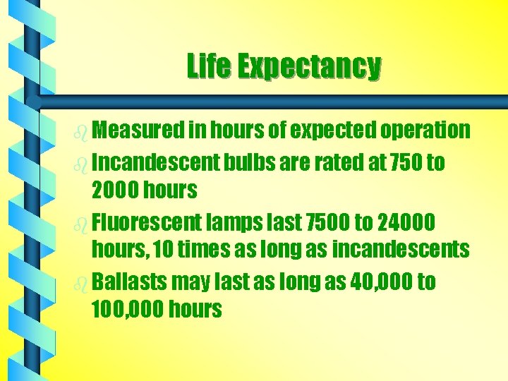 Life Expectancy b Measured in hours of expected operation b Incandescent bulbs are rated