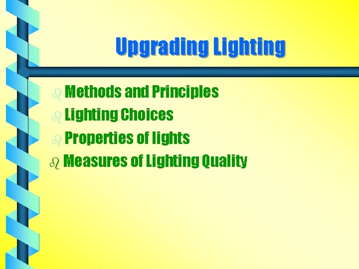 Upgrading Lighting b Methods and Principles b Lighting Choices b Properties of lights b