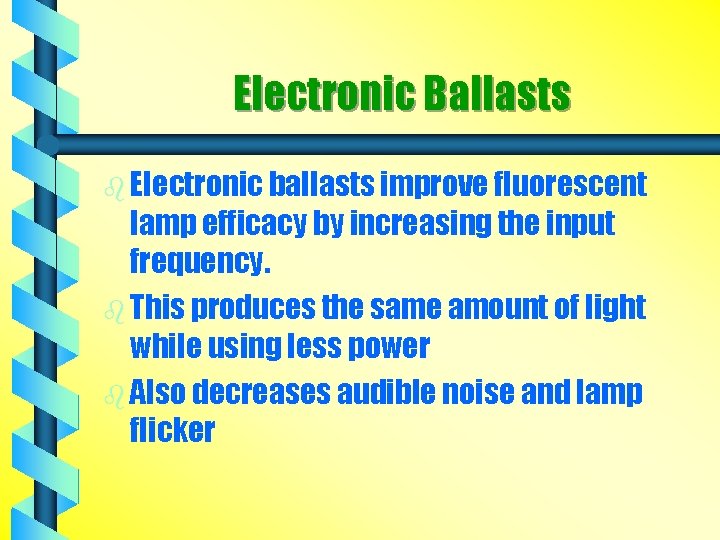 Electronic Ballasts b Electronic ballasts improve fluorescent lamp efficacy by increasing the input frequency.