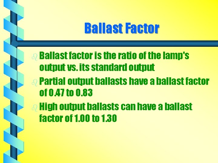 Ballast Factor b Ballast factor is the ratio of the lamp's output vs. its