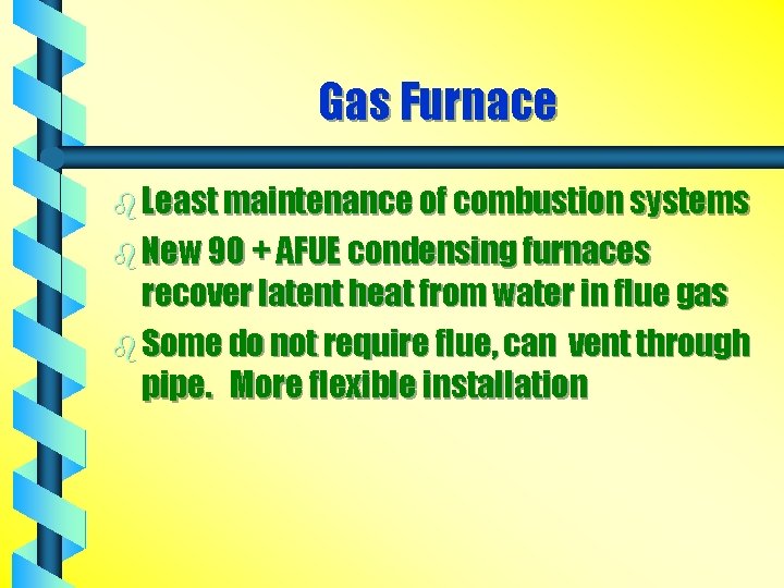 Gas Furnace b Least maintenance of combustion systems b New 90 + AFUE condensing