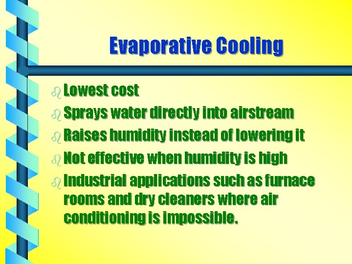 Evaporative Cooling b Lowest cost b Sprays water directly into airstream b Raises humidity