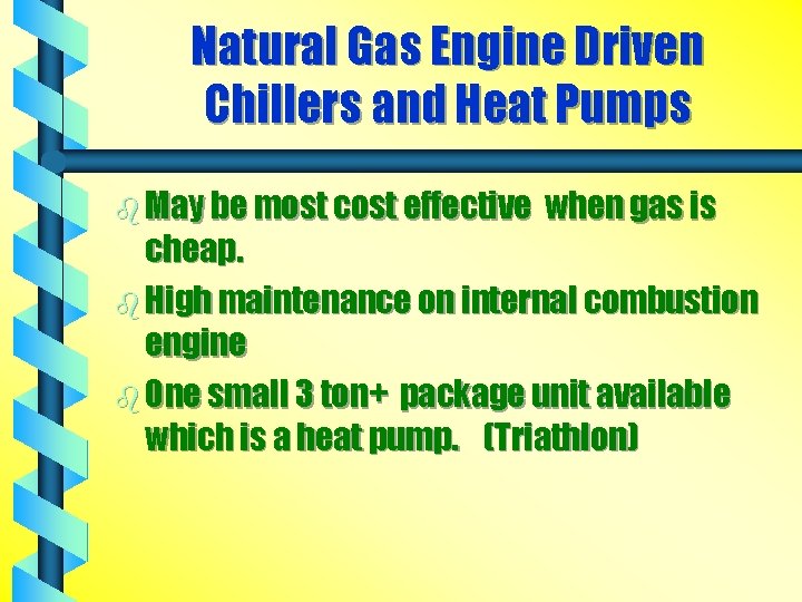 Natural Gas Engine Driven Chillers and Heat Pumps b May be most cost effective