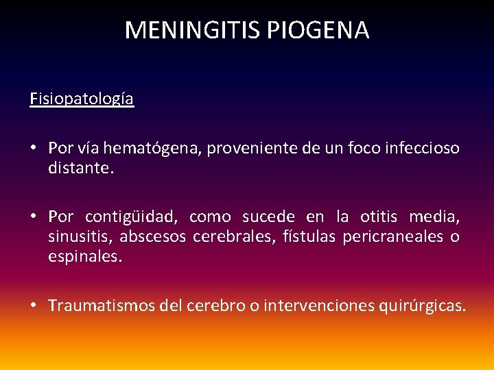 MENINGITIS PIOGENA Fisiopatología • Por vía hematógena, proveniente de un foco infeccioso distante. •
