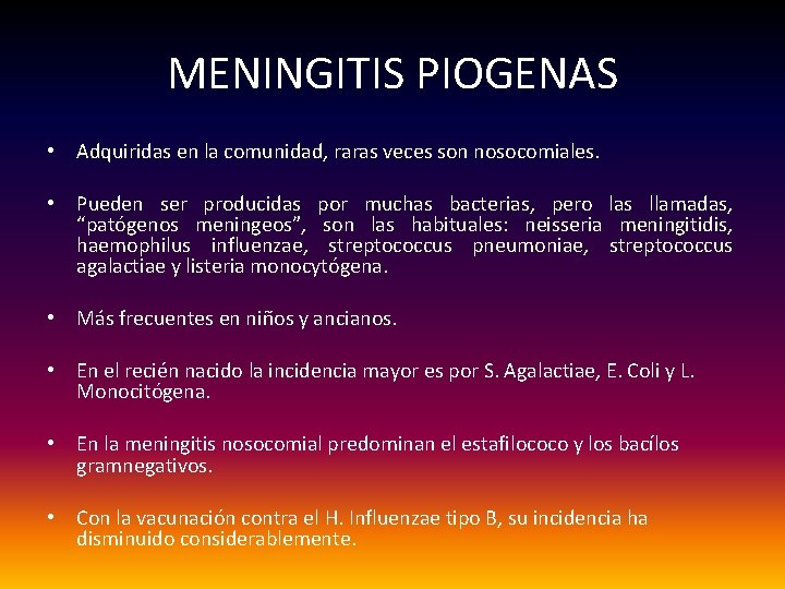 MENINGITIS PIOGENAS • Adquiridas en la comunidad, raras veces son nosocomiales. • Pueden ser