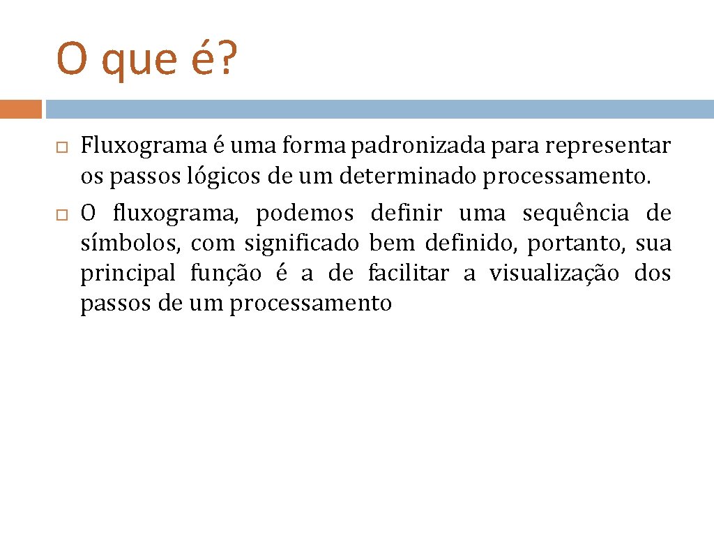 O que é? Fluxograma é uma forma padronizada para representar os passos lógicos de