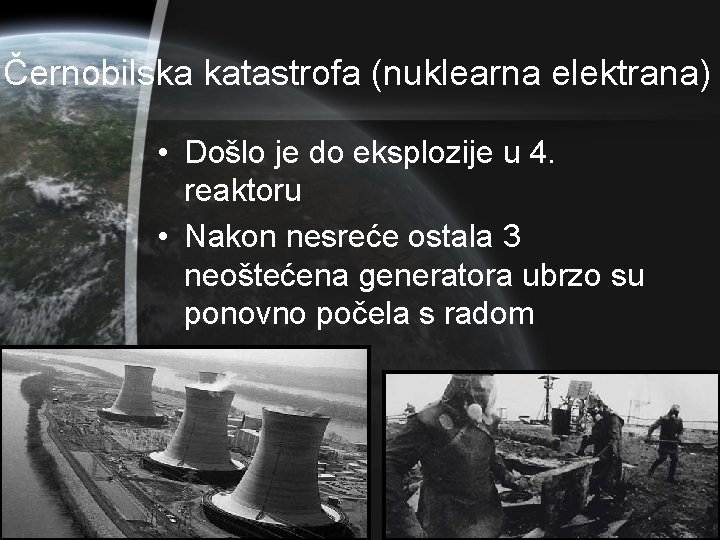 Černobilska katastrofa (nuklearna elektrana) • Došlo je do eksplozije u 4. reaktoru • Nakon