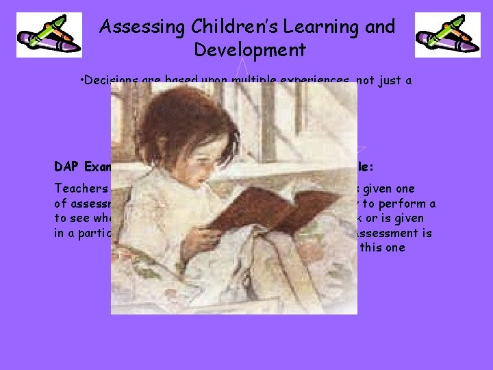 Assessing Children’s Learning and Development • Decisions are based upon multiple experiences, not just