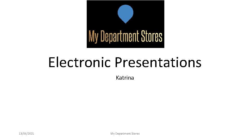 INSERT LOGO Electronic Presentations Katrina 13/06/2021 My Department Stores 