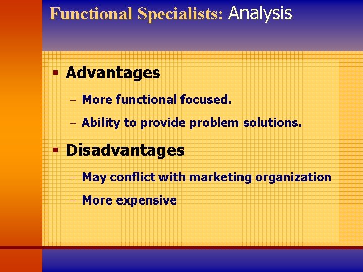 Functional Specialists: Analysis § Advantages - More functional focused. - Ability to provide problem