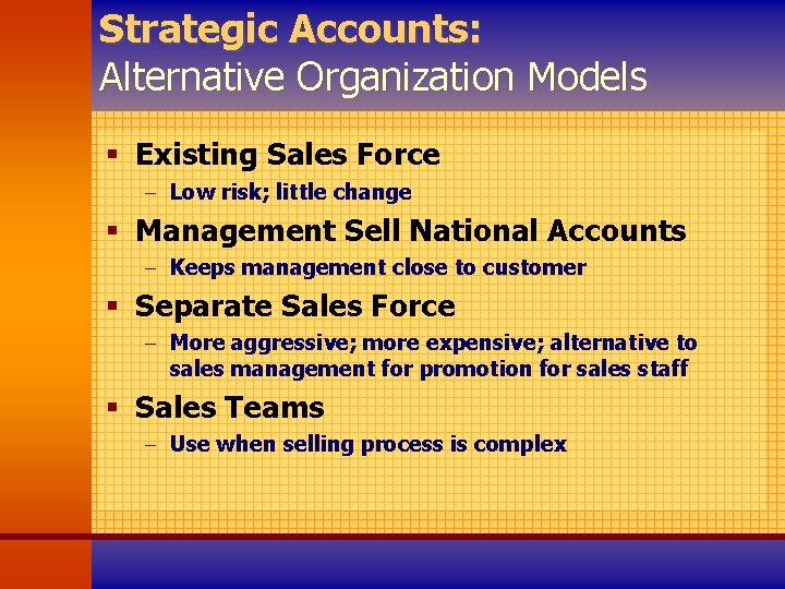 Strategic Accounts: Alternative Organization Models § Existing Sales Force - Low risk; little change
