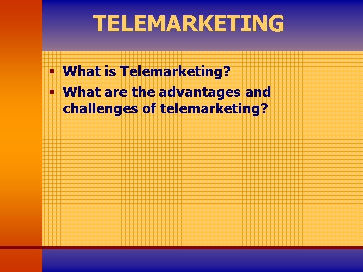 TELEMARKETING § What is Telemarketing? § What are the advantages and challenges of telemarketing?