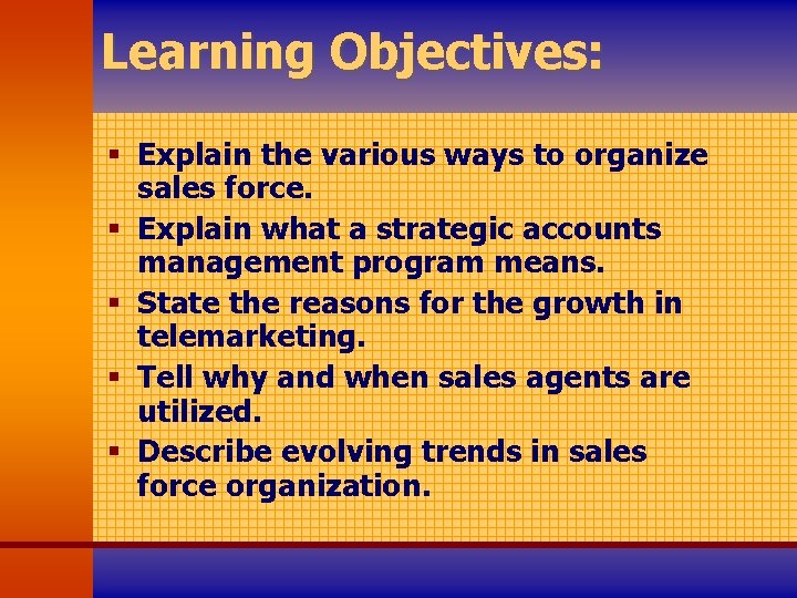 Learning Objectives: § Explain the various ways to organize sales force. § Explain what