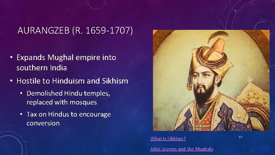 AURANGZEB (R. 1659 -1707) • Expands Mughal empire into southern India • Hostile to