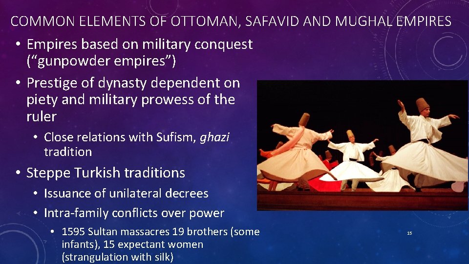 COMMON ELEMENTS OF OTTOMAN, SAFAVID AND MUGHAL EMPIRES • Empires based on military conquest