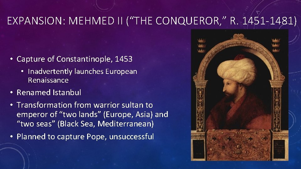 EXPANSION: MEHMED II (“THE CONQUEROR, ” R. 1451 -1481) • Capture of Constantinople, 1453