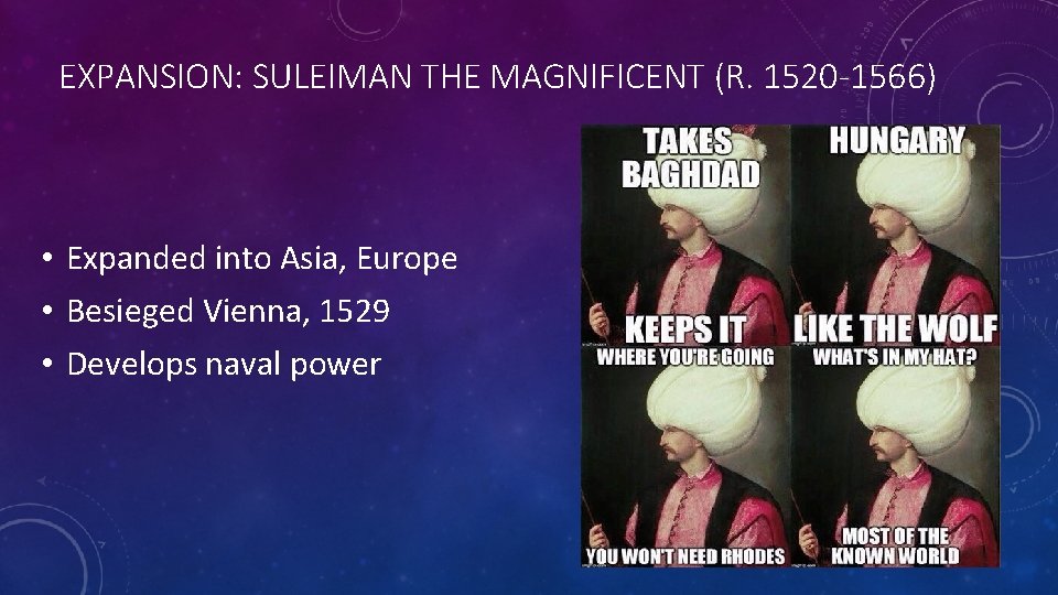EXPANSION: SULEIMAN THE MAGNIFICENT (R. 1520 -1566) • Expanded into Asia, Europe • Besieged