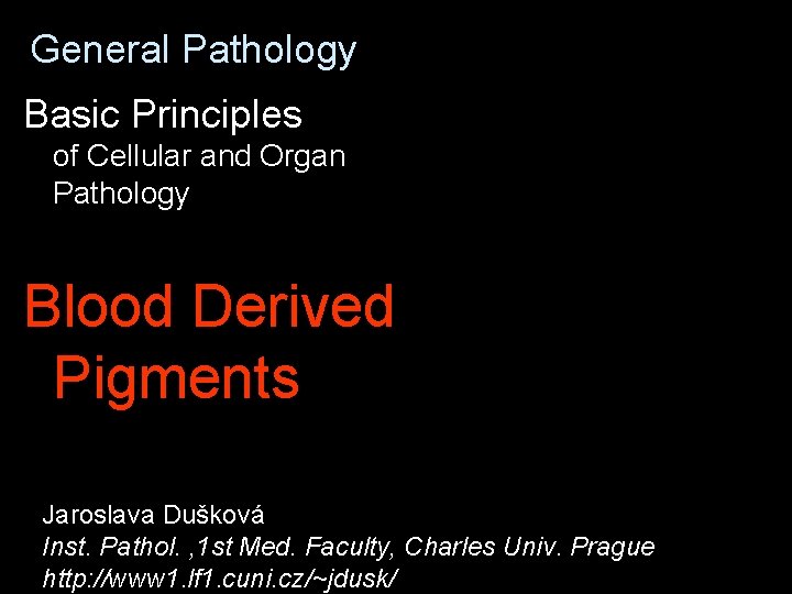 General Pathology Basic Principles of Cellular and Organ Pathology Blood Derived Pigments Jaroslava Dušková