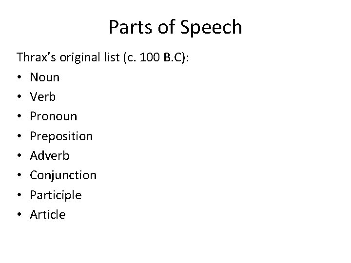 Parts of Speech Thrax’s original list (c. 100 B. C): • Noun • Verb Parts of Speech Thrax’s original list (c. 100 B. C): • Noun • Verb
