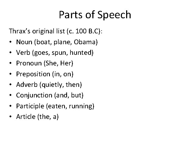 Parts of Speech Thrax’s original list (c. 100 B. C): • Noun (boat, plane, Parts of Speech Thrax’s original list (c. 100 B. C): • Noun (boat, plane,