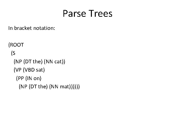 Parse Trees In bracket notation: (ROOT (S (NP (DT the) (NN cat)) (VP (VBD Parse Trees In bracket notation: (ROOT (S (NP (DT the) (NN cat)) (VP (VBD